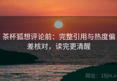 茶杯狐想评论前：完整引用与热度偏差核对，读完更清醒