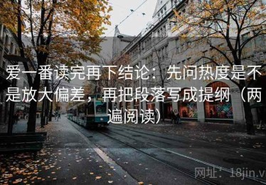 爱一番读完再下结论：先问热度是不是放大偏差，再把段落写成提纲（两遍阅读）