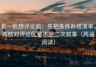爱一帆想评论前：先把条件补成清单，再核对评论区是不是二次叙事（两遍阅读）