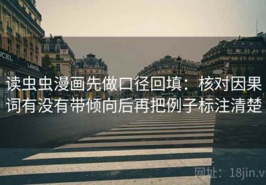读虫虫漫画先做口径回填：核对因果词有没有带倾向后再把例子标注清楚