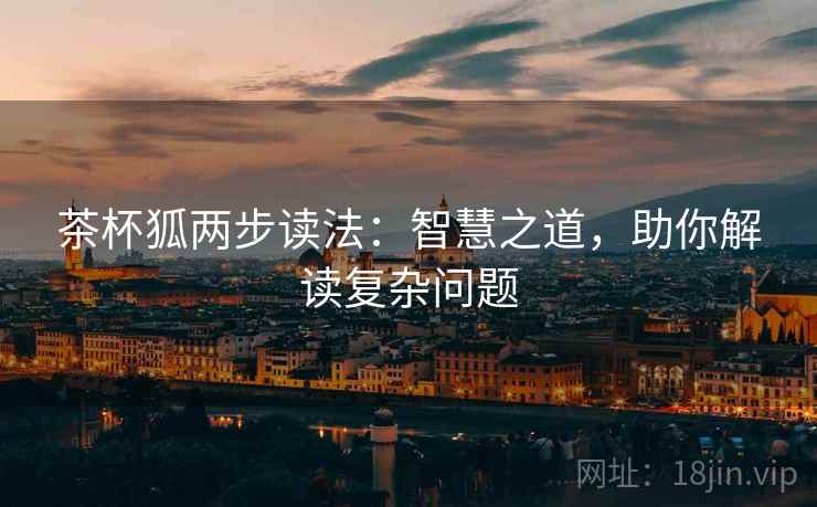 茶杯狐两步读法：智慧之道，助你解读复杂问题