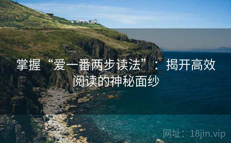 掌握“爱一番两步读法”：揭开高效阅读的神秘面纱