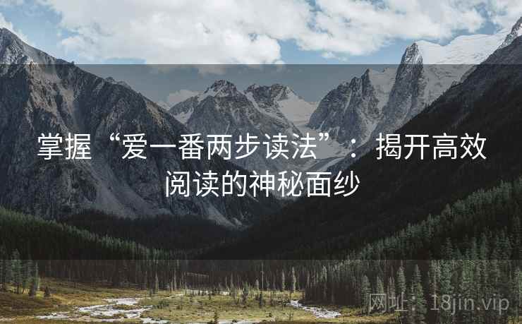 掌握“爱一番两步读法”：揭开高效阅读的神秘面纱