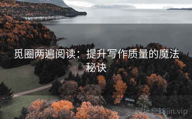 觅圈两遍阅读:提升写作质量的魔法秘诀 觅圈两遍阅读:提升写作质量的魔法秘诀