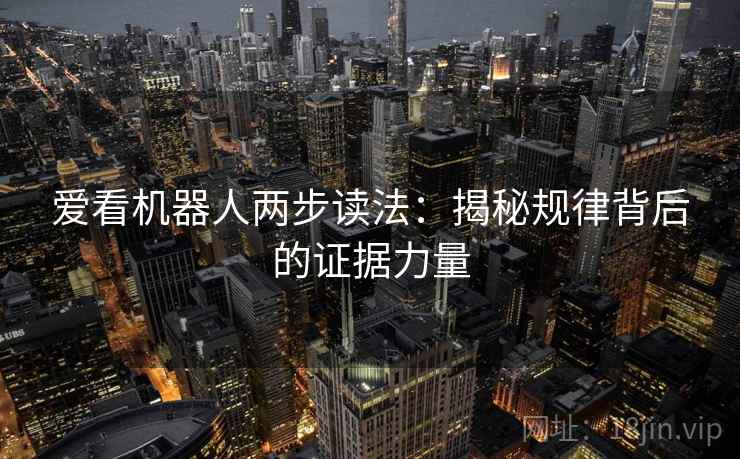 爱看机器人两步读法:揭秘规律背后的证据力量 爱看机器人两步读法:揭秘规律背后的证据力量